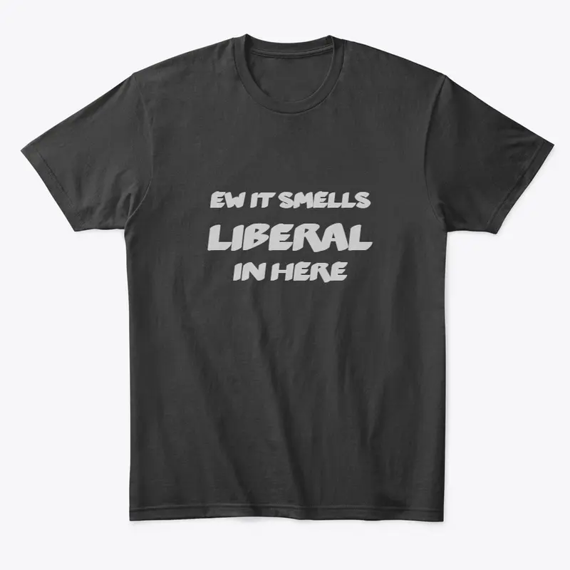 EW IT SMELLS LIBERAL IN HERE  T-SHIRT