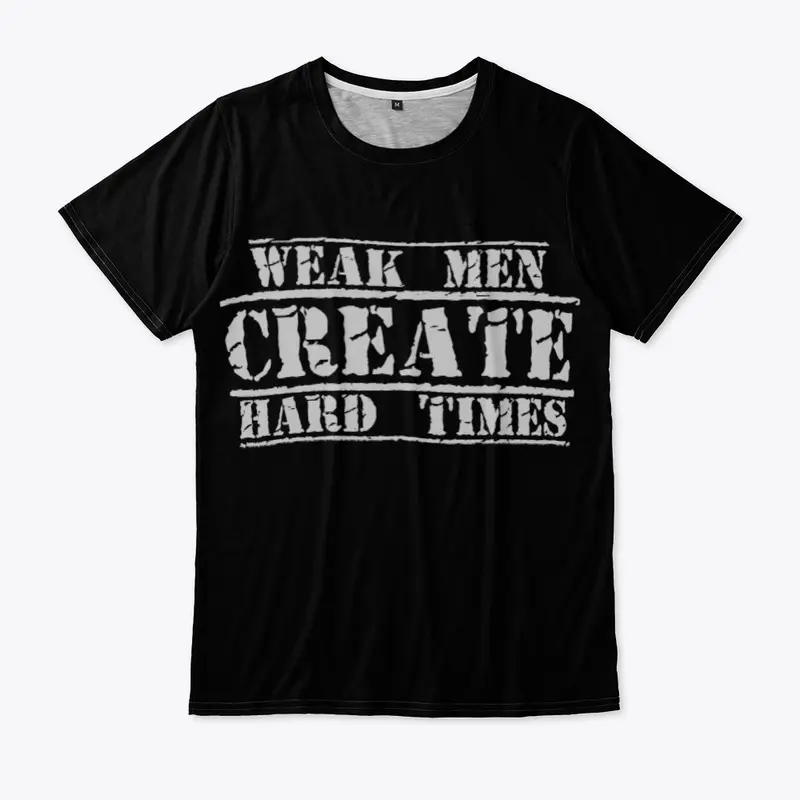 WEAK MEN CREATE HARD TIMES TEE